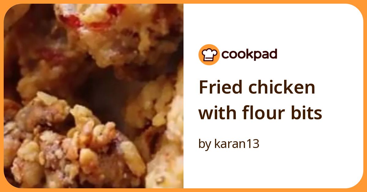 Fried Chicken With Flour Bits Recipe by karan13 - Cookpad