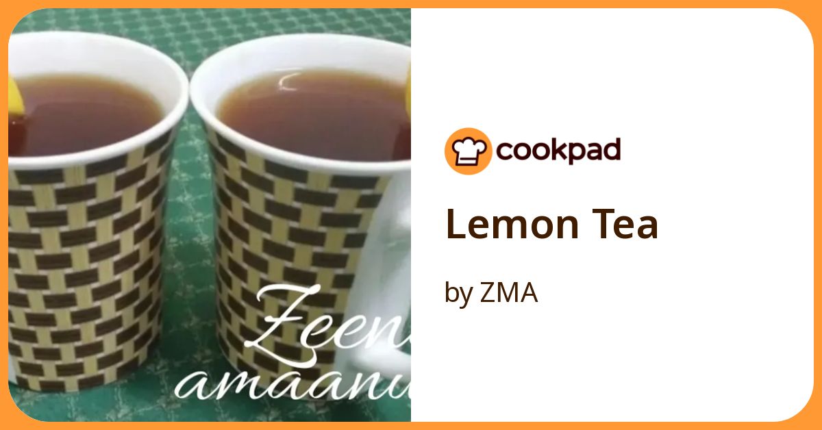 Lemon Tea Recipe by ZMA - Cookpad