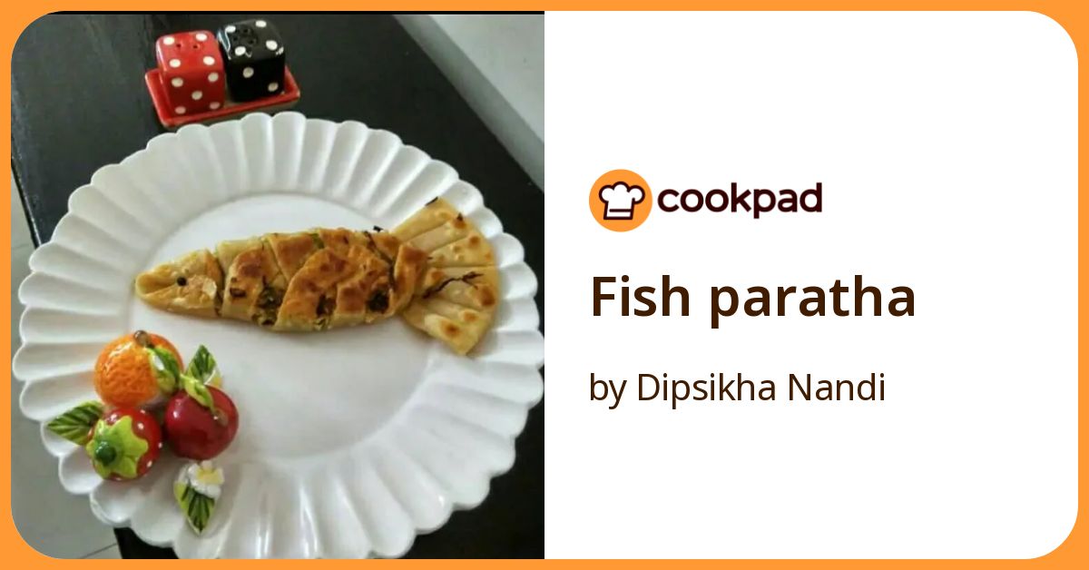 Fish Paratha Recipe by Dipsikha Nandi - Cookpad