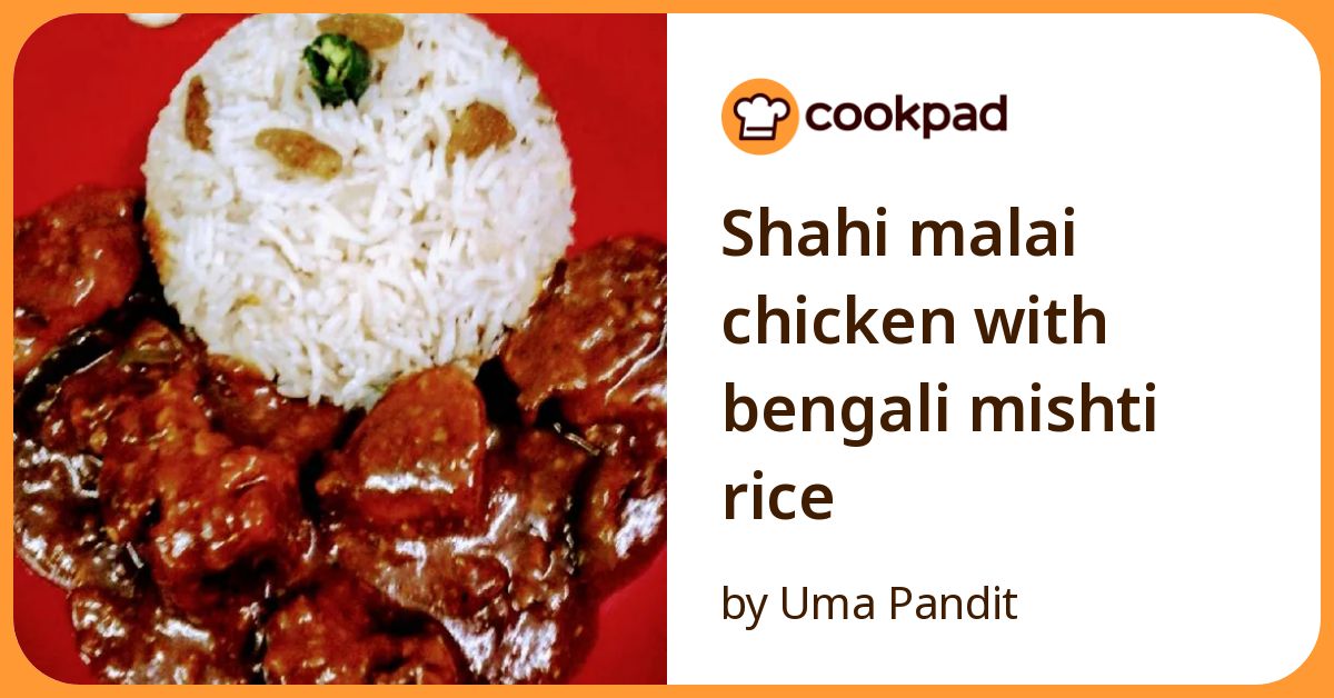 Shahi Malai Chicken With Bengali Mishti Rice Recipe by Uma Pandit - Cookpad