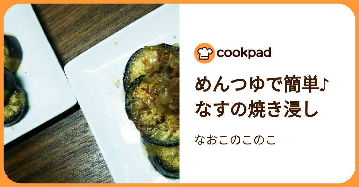めんつゆで簡単♪なすの焼き浸し by なおこのこのこ 【クックパッド】 簡単おいしいみんなのレシピが392万品