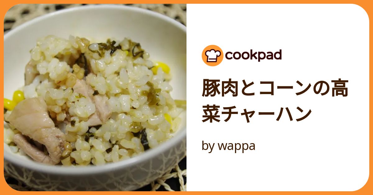 豚肉とコーンの高菜チャーハン by wappa 【クックパッド】 簡単