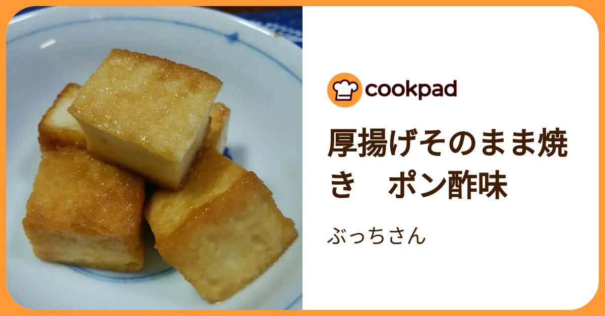 厚揚げそのまま焼き ポン酢味 by ぶっちさん 【クックパッド】 簡単