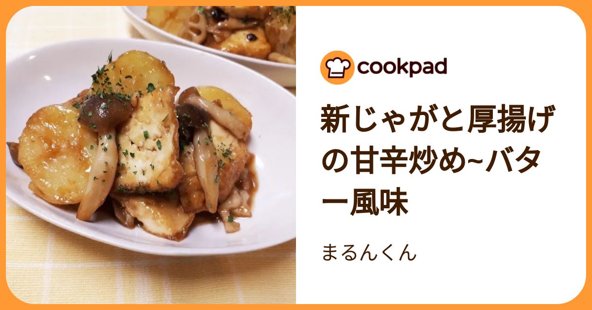 新じゃがと厚揚げの甘辛炒め~バター風味 by まるんくん 【クックパッド