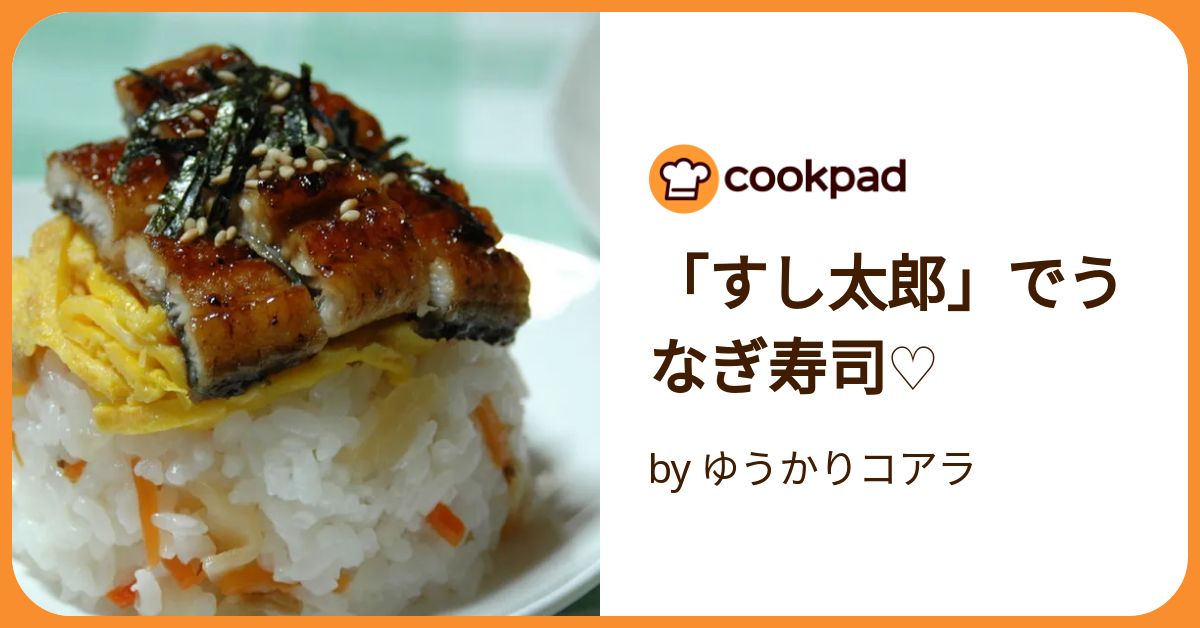 すし太郎」でうなぎ寿司♡ by ゆうかりコアラ 【クックパッド】 簡単
