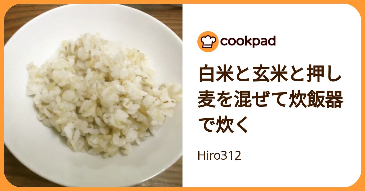 白米と玄米と押し麦を混ぜて炊飯器で炊く by Hiro312 【クックパッド】 簡単おいしいみ …