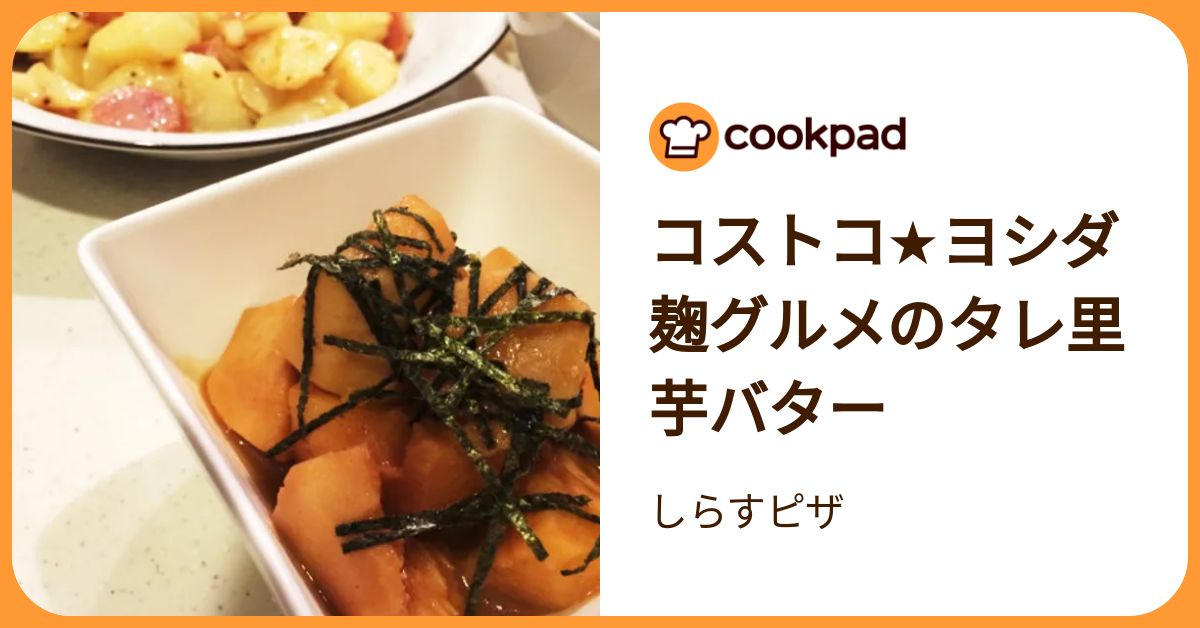コストコ★ヨシダ麹グルメのタレ里芋バター by しらすピザ 【クックパッド】 簡単おいしいみんなのレシピが392万品
