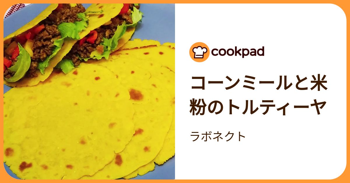 コーンミールと米粉のトルティーヤ by ラボネクト 【クックパッド】 簡単おいしいみんなのレシピが392万品