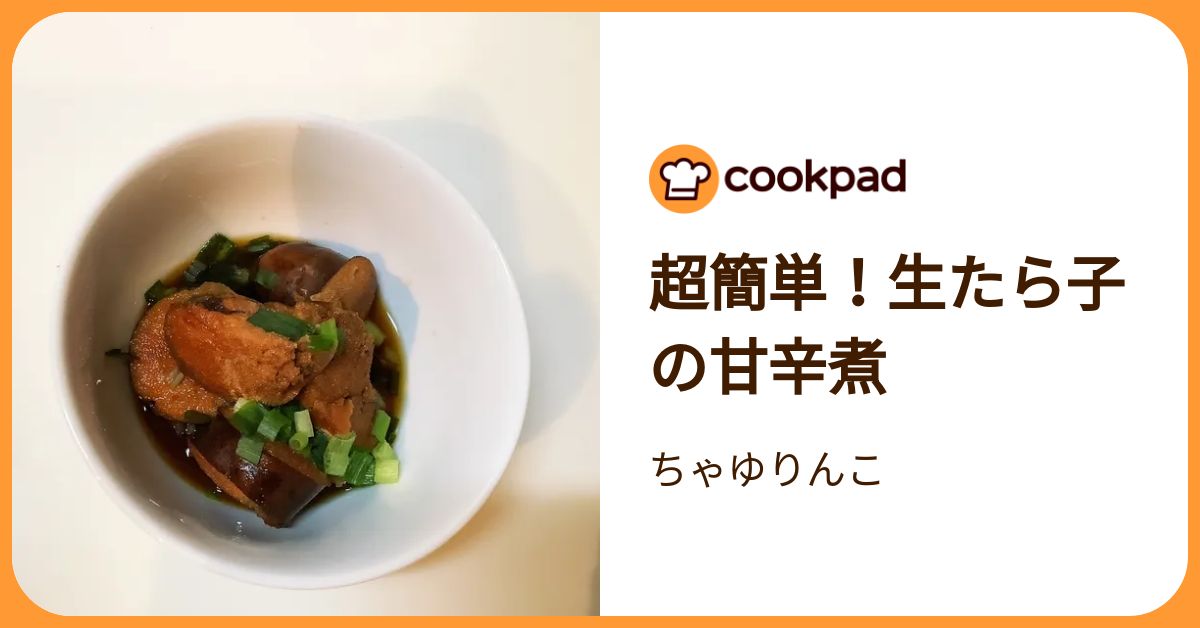 超簡単！生たら子の甘辛煮 by ちゃゆりんこ 【クックパッド】 簡単おいしいみんなのレシピが392万品