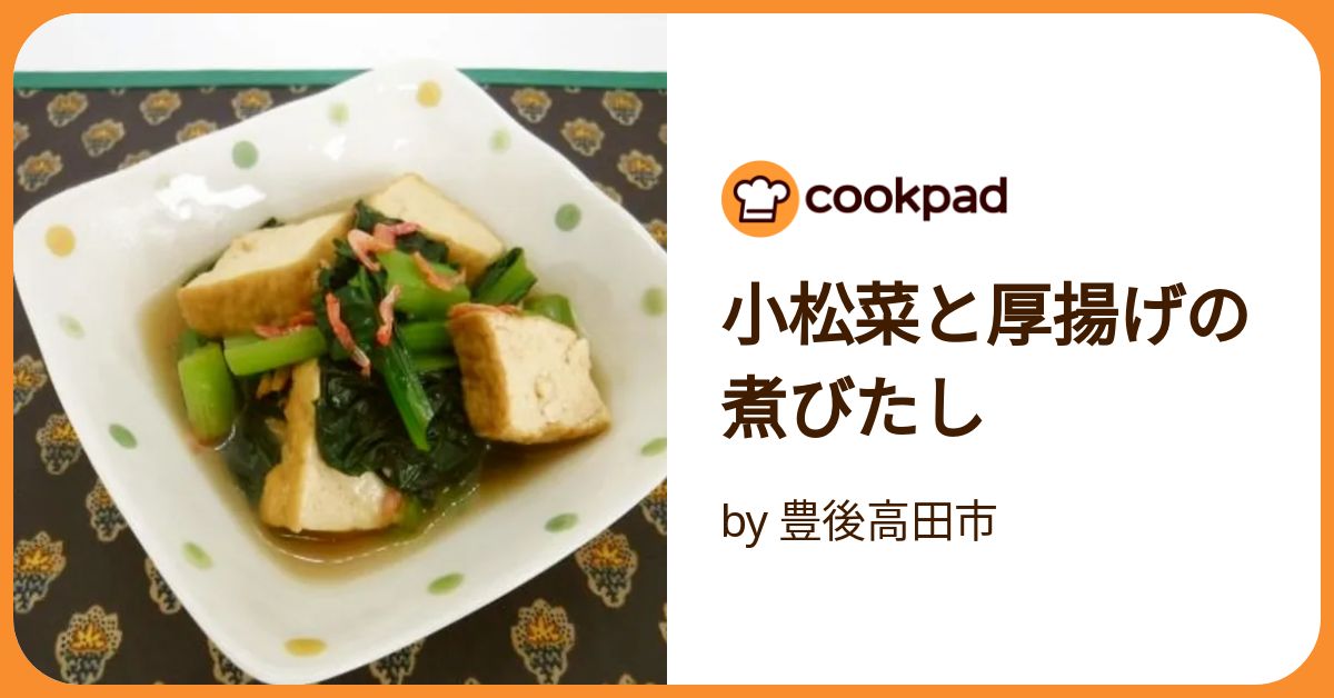 小松菜と厚揚げの煮びたし by 豊後高田市 【クックパッド】 簡単