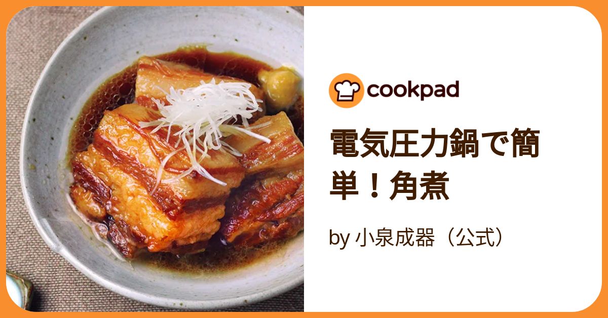 電気圧力鍋で簡単！角煮 by 小泉成器（公式） 【クックパッド
