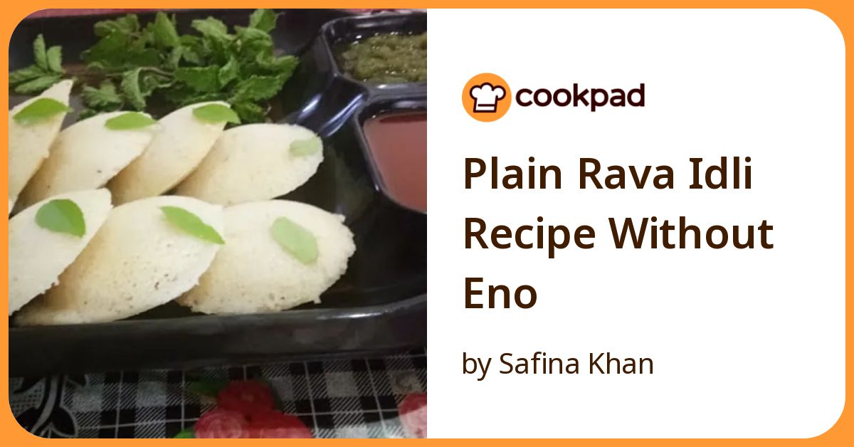 Plain Rava Idli Recipe Without Eno Recipe by Safina Khan - Cookpad