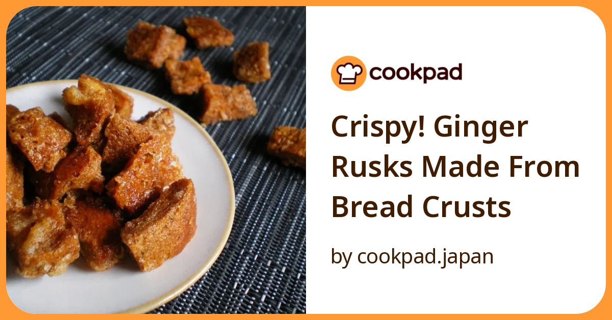 Crispy! Ginger Rusks Made From Bread Crusts Recipe By Cookpad.Japan