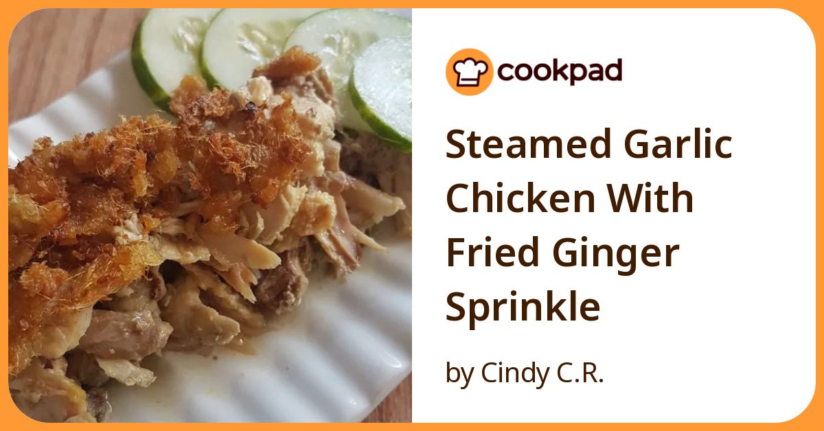 Steamed Garlic Chicken With Fried Ginger Sprinkle Recipe By Cindy C.R.