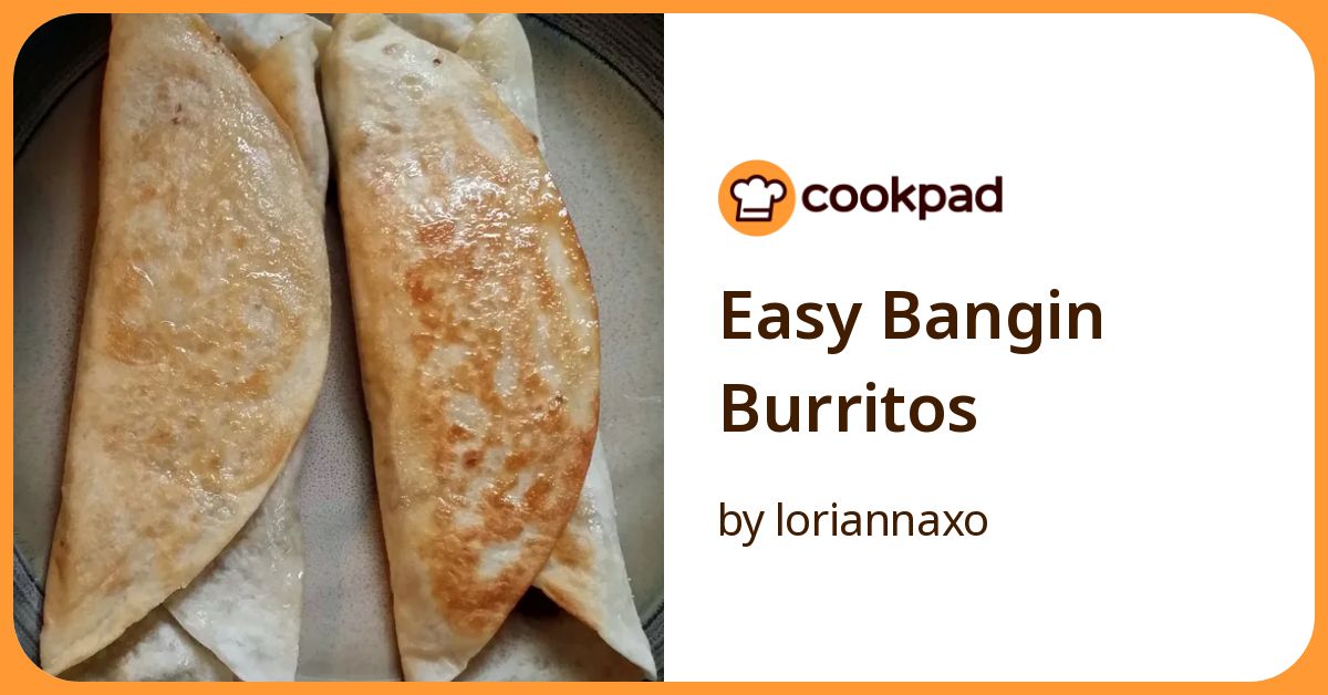 Easy Bangin Burritos Recipe By Loriannaxo