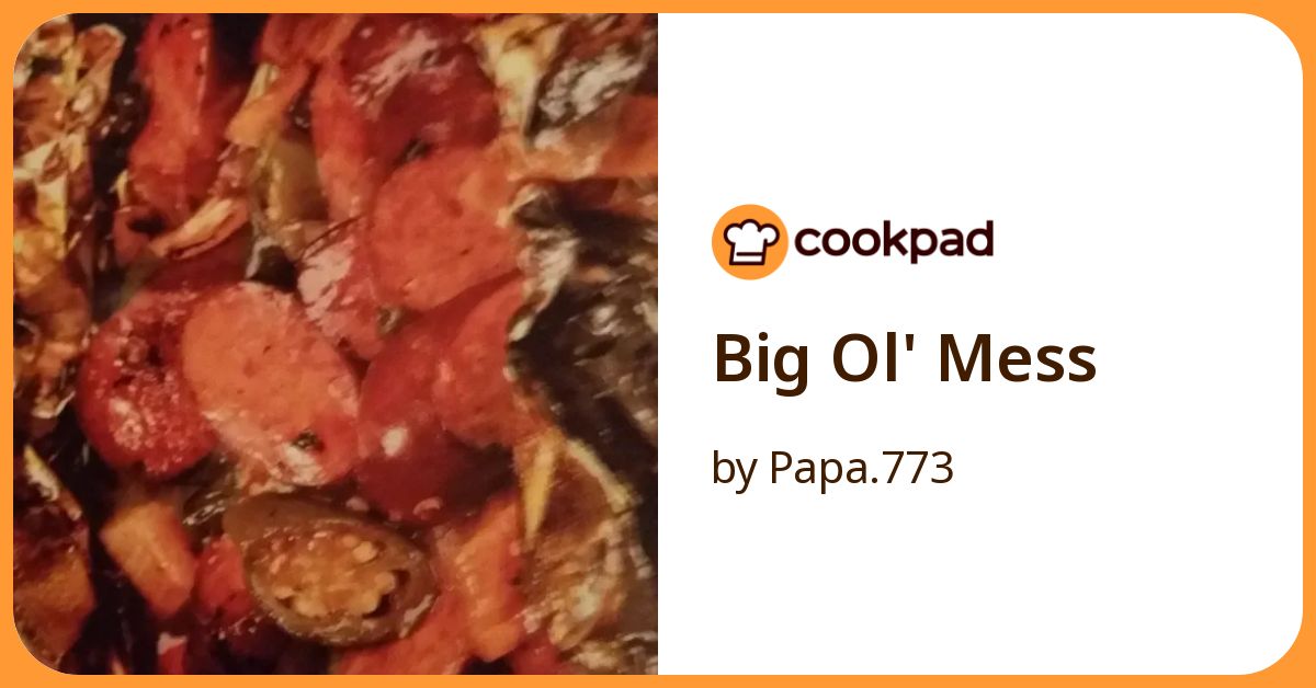 Big Ol' Mess Recipe By Papa.773