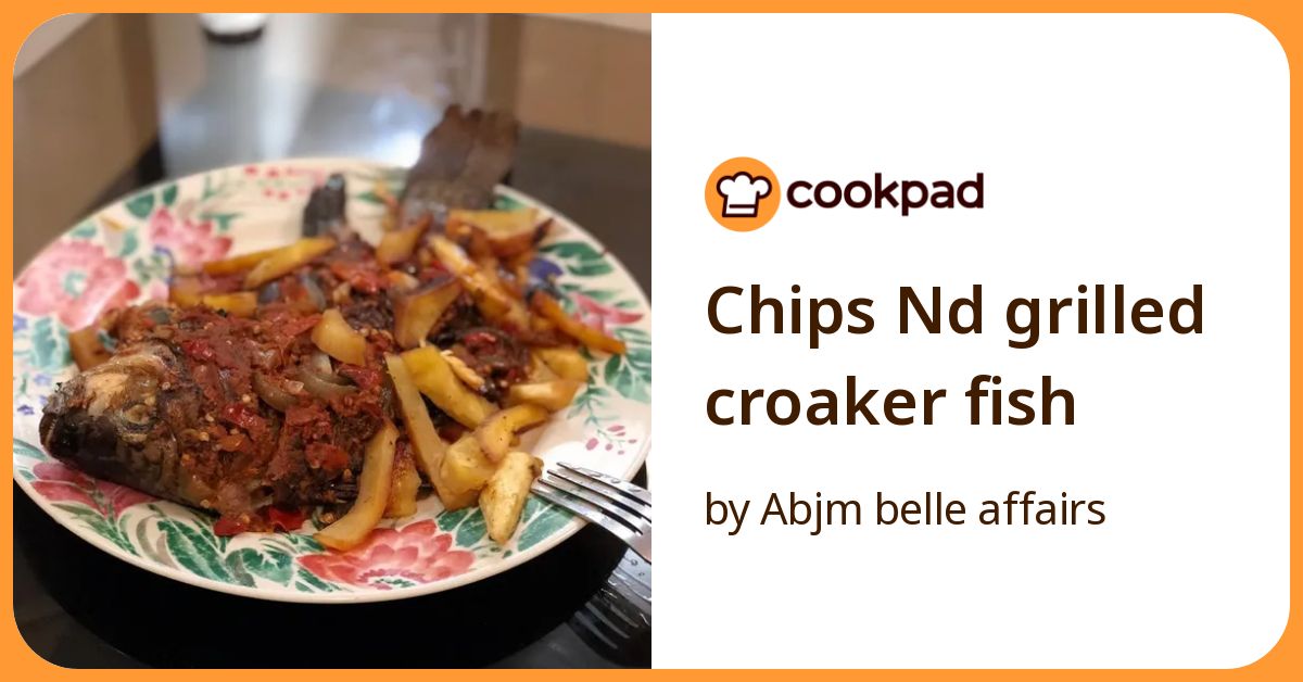 Chips Nd Grilled Croaker Fish Recipe by Abjm belle affairs - Cookpad