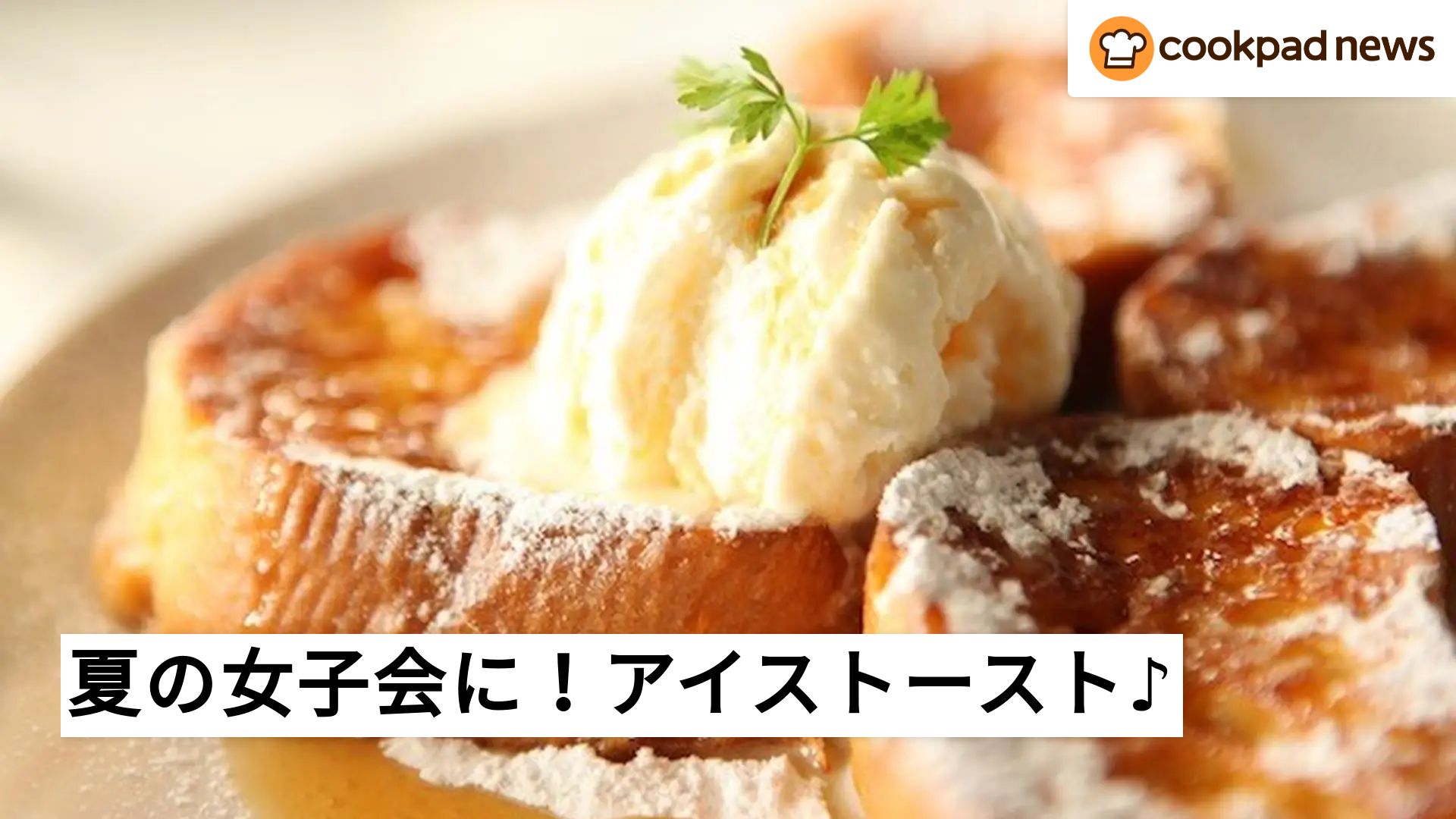 夏の女子会に！アイストーストはいかが？ | クックパッドニュース